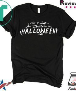 All I Want For Christmas Is Halloween Tee Shirt