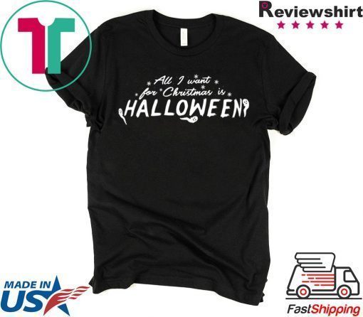 All I Want For Christmas Is Halloween Tee Shirt