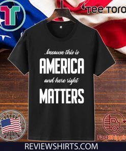 Because this is America and Here Right Matters Offcial T-Shirt