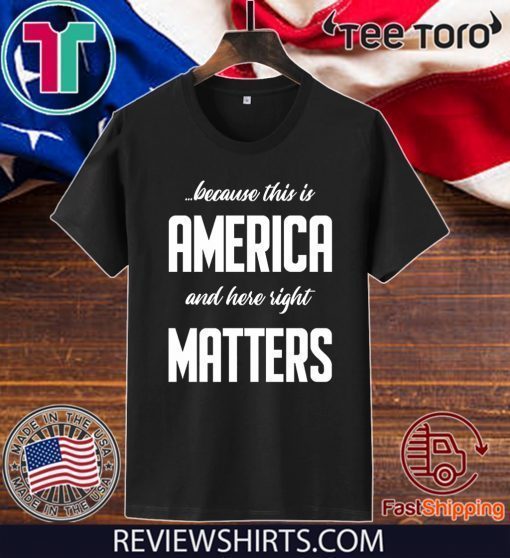 Because this is America and Here Right Matters Offcial T-Shirt