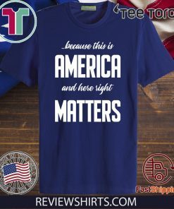 Because this is America and Here Right Matters Offcial T-Shirt