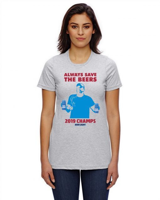 Always Save The Beers 2019 Champs Bud Light TShirt
