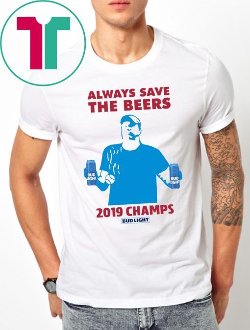 Jeff Adams Always Save The Beers 2019 Champs Bud Light Shirts