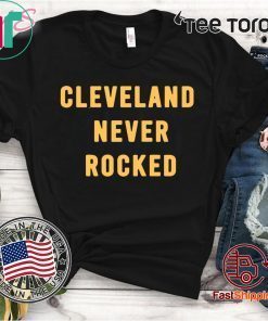 CLEVELAND NEVER ROCKED CLASSIC T-SHIRT