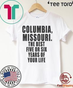 COLUMBIA, MISSOURI THE BEST FIVE OR SIX YEARS OF YOUR LIFE 2020 T-SHIRT