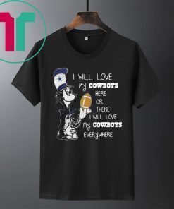 DR SEUSS I WILL LOVE MY DALLAS COWBOYS HERE OR THERE EVERYWHERE TEE SHIRT