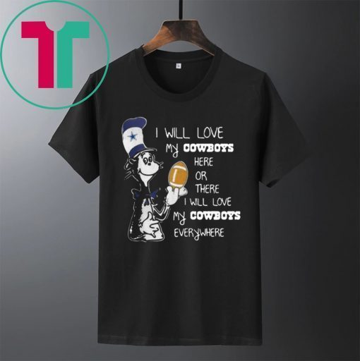 DR SEUSS I WILL LOVE MY DALLAS COWBOYS HERE OR THERE EVERYWHERE TEE SHIRT