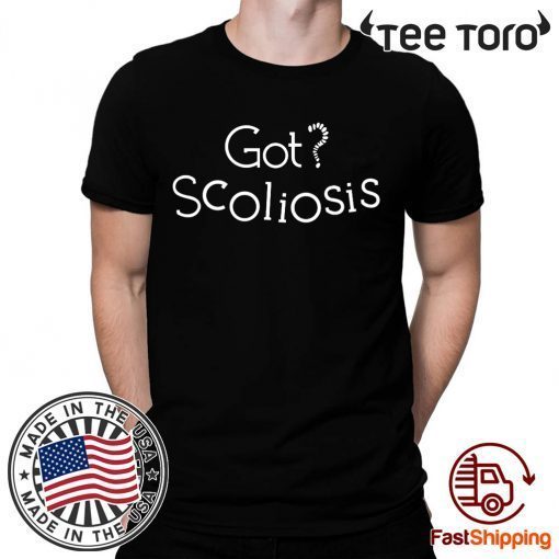 GOT SCOLIOSIS T SHIRT