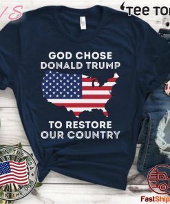 God Chose Donald Trump To Restore Our Country t-shirts