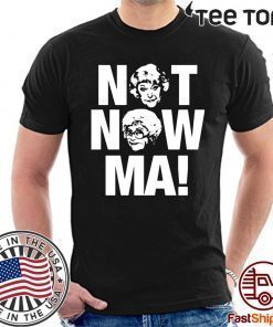 Golden Girls Not Now Ma Unisex T-Shirt