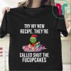 Grinch Try My New Recipe They’re Called Shut The Fucupcakes T-Shirt
