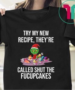 Grinch Try My New Recipe They’re Called Shut The Fucupcakes T-Shirt