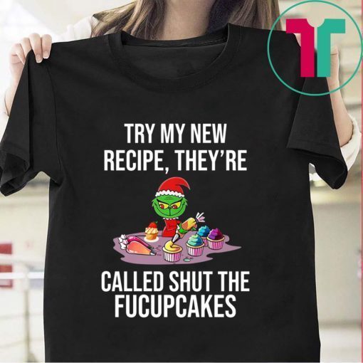 Grinch Try My New Recipe They’re Called Shut The Fucupcakes T-Shirt