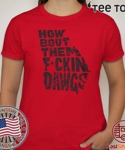 HOW BOUT THEM FUCKIN DAWGS T-SHIRT