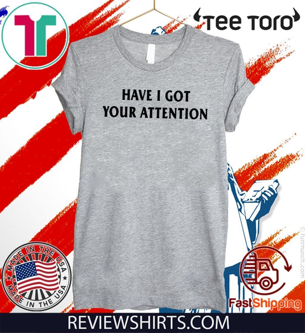 Have I Got Your Attention Shirt T-Shirt - ReviewsTees