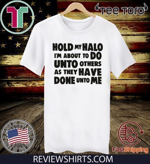 Hold My Halo I'm about to do unto others as they have done unto me Unisex T-Shirt