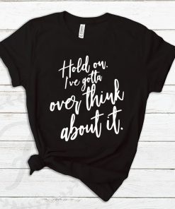 Hold on I’ve gotta overthink about it 2020 T-Shirt