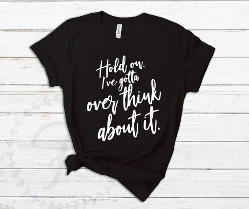 Hold on I’ve gotta overthink about it 2020 T-Shirt