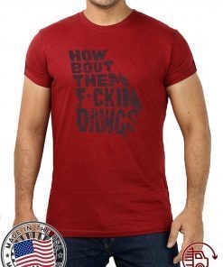 How Bout Them Fuckin Dawgs Shirt - Offcie Tee