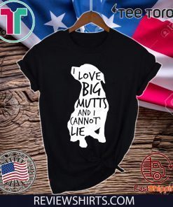 I Love Big Mutts and I Cannot Lie Shirt T-Shirt