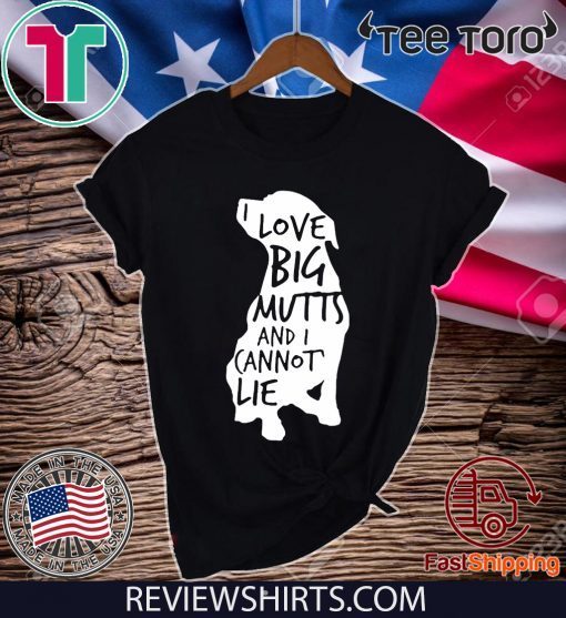 I Love Big Mutts and I Cannot Lie Shirt T-Shirt