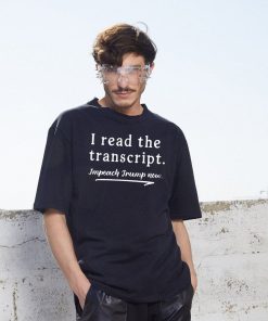 Offcial I Read the Transcript - IMPEACH TRUMP NOW T-Shirt