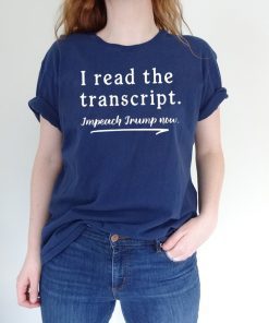 Offcial I Read the Transcript - IMPEACH TRUMP NOW T-Shirt