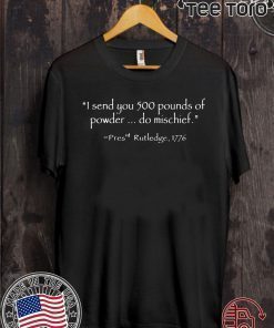 I Send You 500 Pounds Of Powder Do Mischief Pres Rutledge 1776 Unisex T-Shirt