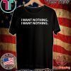 I WANT NOTHING OFFCIAL T-SHIRT