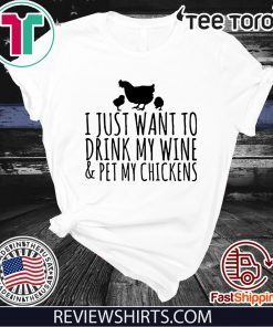 I just want to drink my wine and pet my chickens shirt T-Shirt