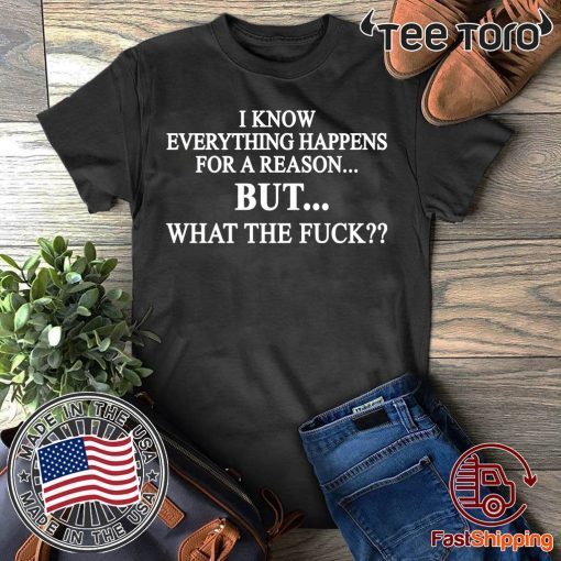I know everything happens for a reason but what the fuck Black Shirt