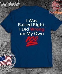 I was raised right I did wrong on my Own 100 Original T-Shirt