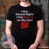I was raised right I did wrong on my Own 100 Original T-Shirt