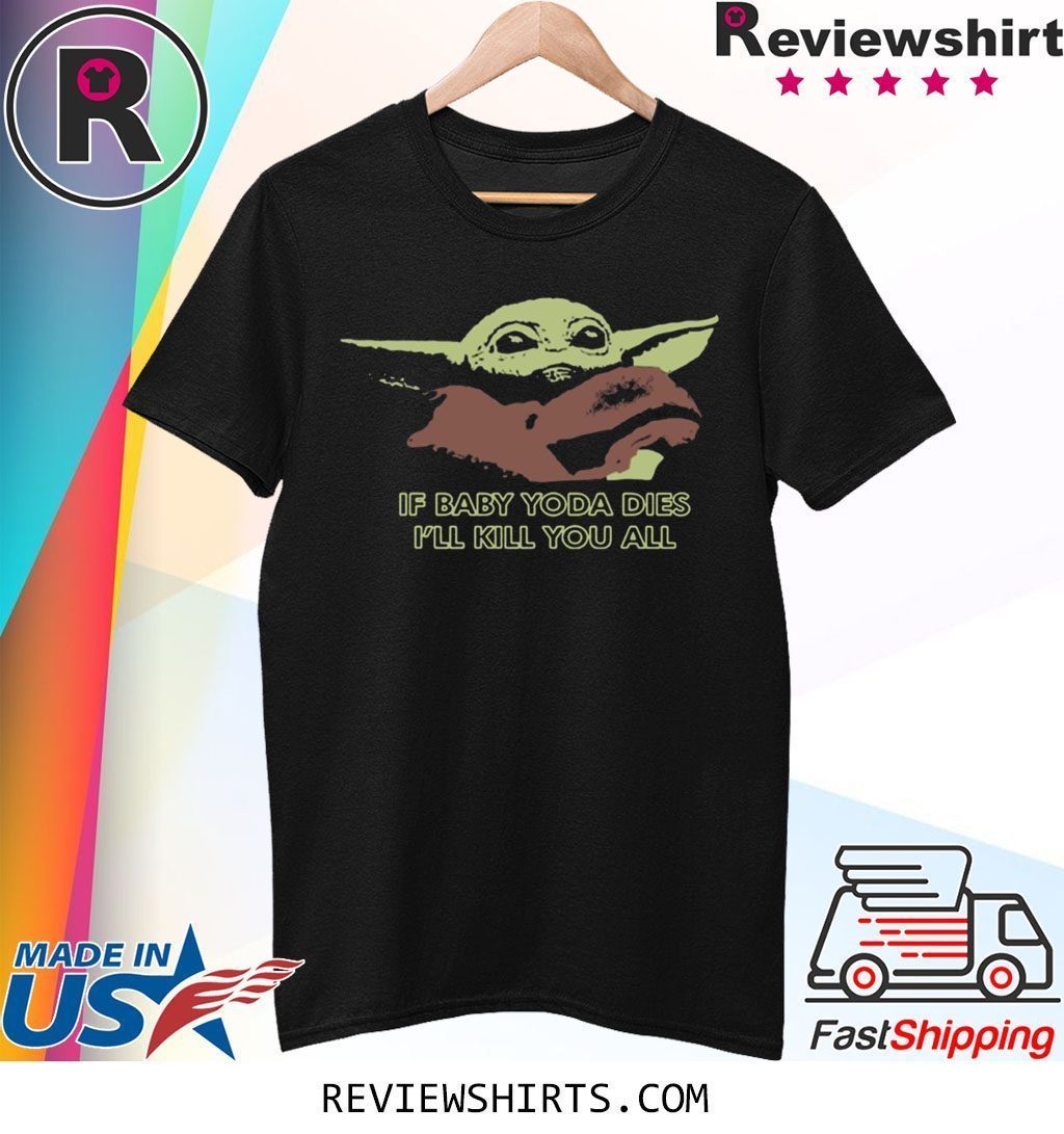 If Baby Yoda Dies I’ll Kill You All 2020 TShirt