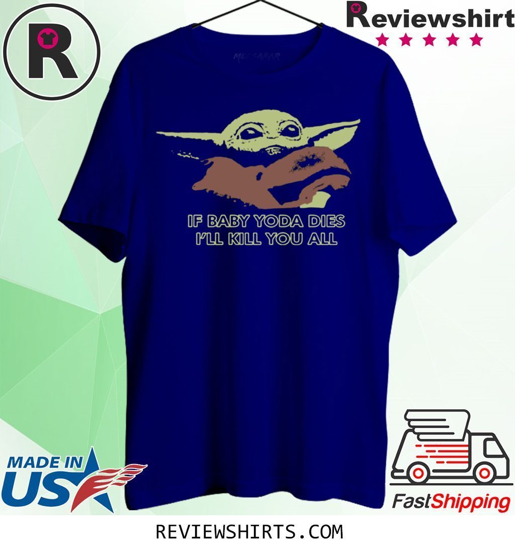 If Baby Yoda Dies I’ll Kill You All 2020 TShirt