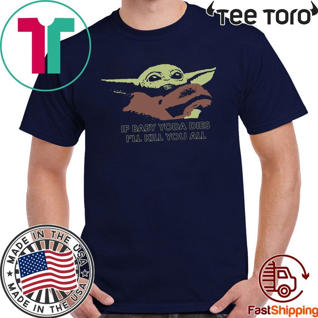 If Baby Yoda Dies I’ll Kill You All Shirts - ReviewsTees