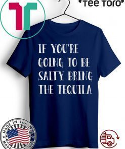 If you’re going to be salty bring the tequila T-Shirt