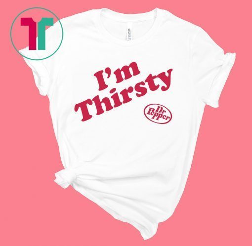 I'm Thirsty Dr Pepper T-Shirt