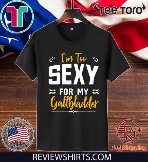 I'm Too Sexy For My Gallbladder 2020 T-Shirt