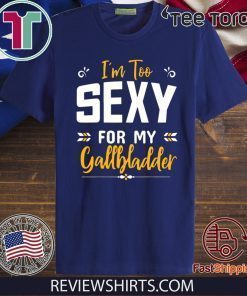 I'm Too Sexy For My Gallbladder 2020 T-Shirt