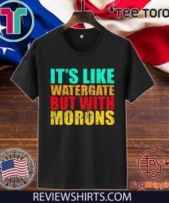 It’s like watergate but with morons tee shirt