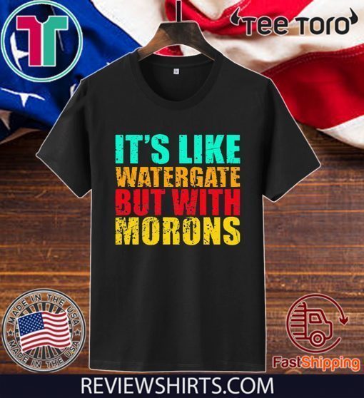 It’s like watergate but with morons tee shirt