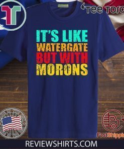 It’s like watergate but with morons tee shirt