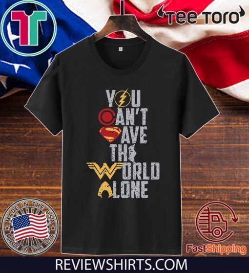 Justice League You Can't Save The World Alone Shirt