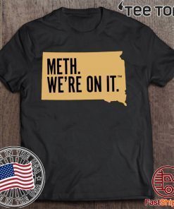 Meth. We're On It Shirt South Dakota's New anti meth Tee Shirt