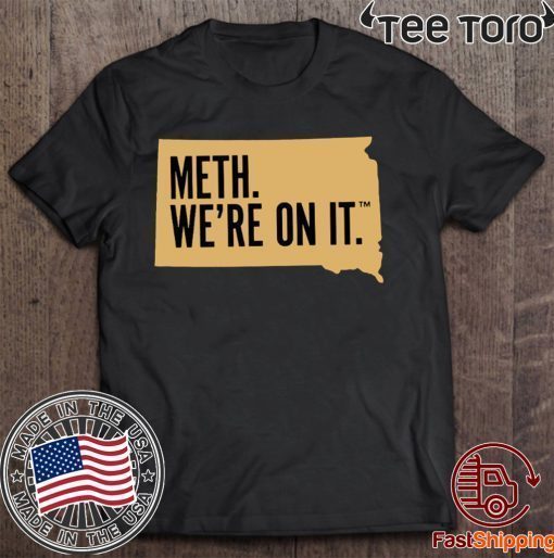 Meth. We're On It Shirt South Dakota's New anti meth Tee Shirt