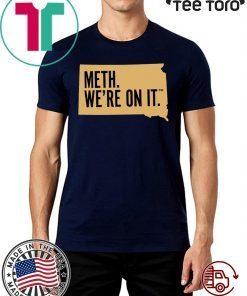 Meth. We're On It Shirt South Dakota's New anti meth Tee Shirt