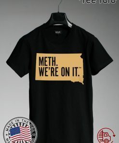 Meth. We're On It Shirt T-Shirt