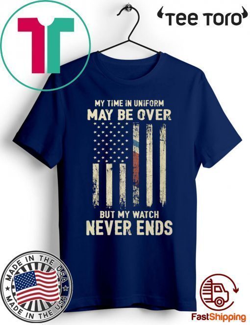 My Time in Uniform May Be Over But My Watch Never Ends 2020 T-Shirt