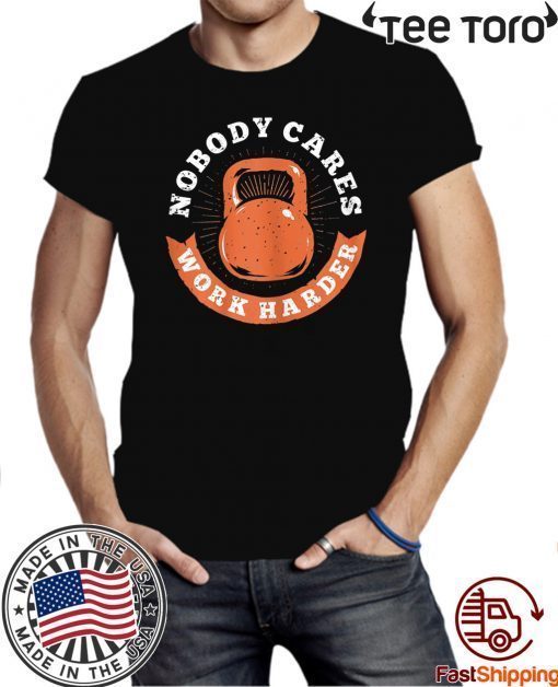 Nobody Cares Work Harder Fitness Gym Lover Gift T-Shirt